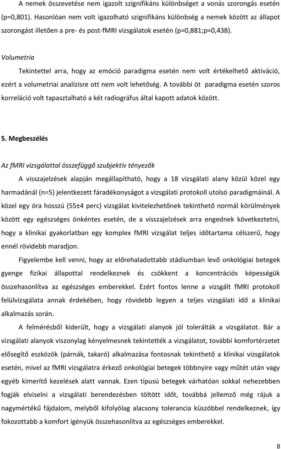 Volumetria Tekintettel arra, hogy az emóció paradigma esetén nem volt értékelhető aktiváció, ezért a volumetriai analízisre ott nem volt lehetőség.