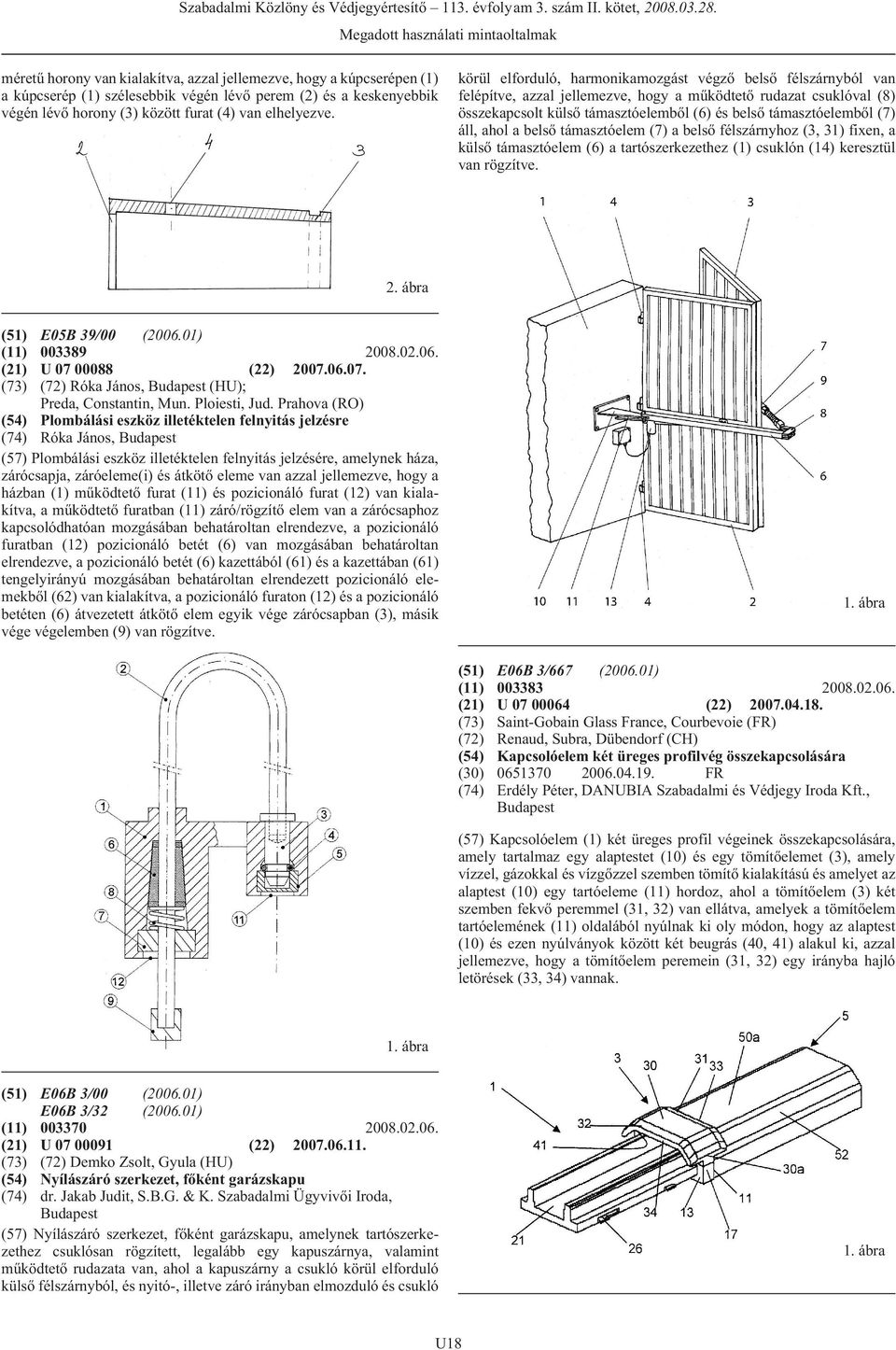 áll, ahol a belsõ támasztóelem (7) a belsõ félszárnyhoz (3, 31) fixen, a külsõ támasztóelem (6) a tartószerkezethez (1) csuklón (14) keresztül van rögzítve. 2. ábra (51) E05B 39/00 (2006.