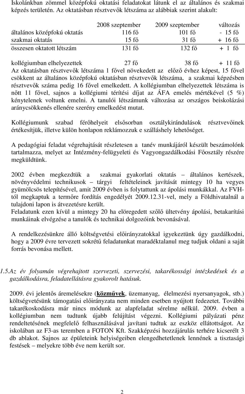 oktatott létszám 131 fő 132 fő + 1 fő kollégiumban elhelyezettek 27 fő 38 fő + 11 fő Az oktatásban résztvevők létszáma 1 fővel növekedett az előző évhez képest, 15 fővel csökkent az általános