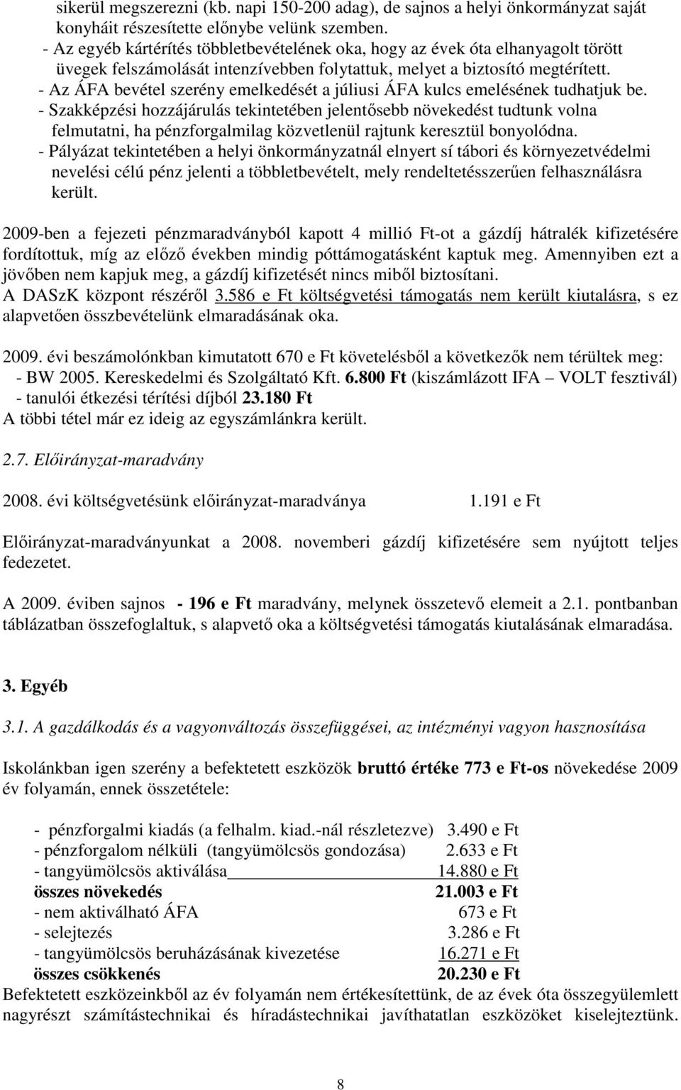 - Az ÁFA bevétel szerény emelkedését a júliusi ÁFA kulcs emelésének tudhatjuk be.