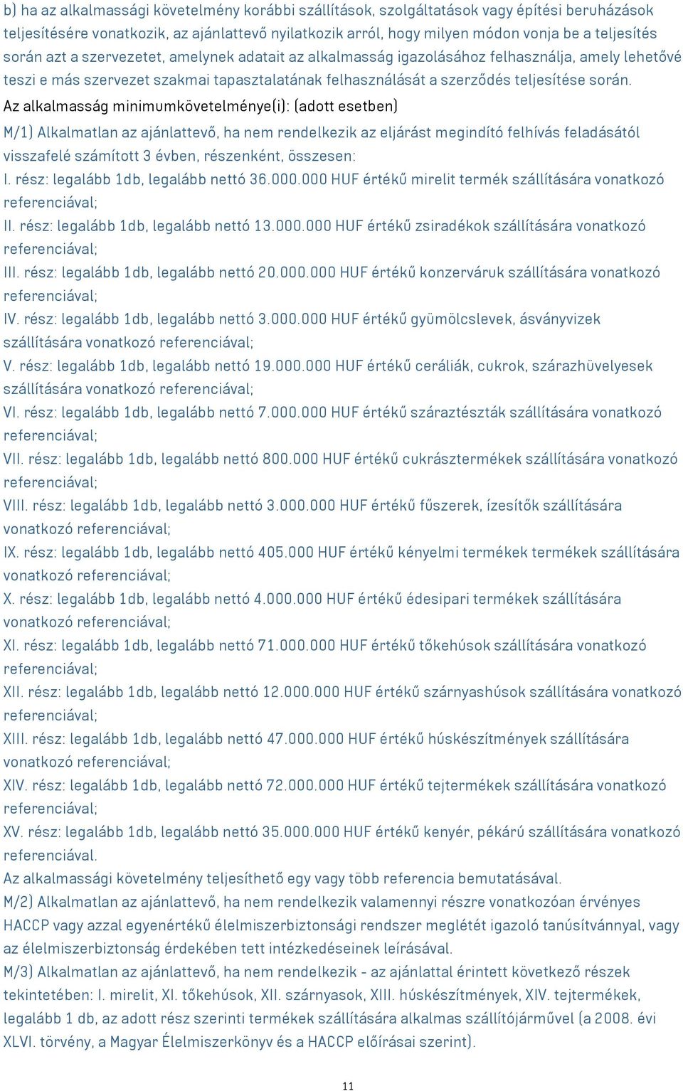 Az alkalmasság minimumkövetelménye(i): (adott esetben) M/1) Alkalmatlan az ajánlattevő, ha nem rendelkezik az eljárást megindító felhívás feladásától visszafelé számított 3 évben, részenként,