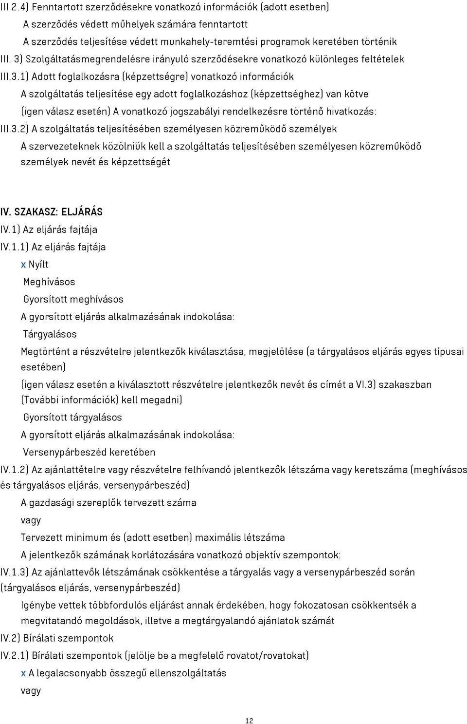 3) Szolgáltatásmegrendelésre irányuló szerződésekre vonatkozó különleges feltételek III.3.1) Adott foglalkozásra (képzettségre) vonatkozó információk A szolgáltatás teljesítése egy adott