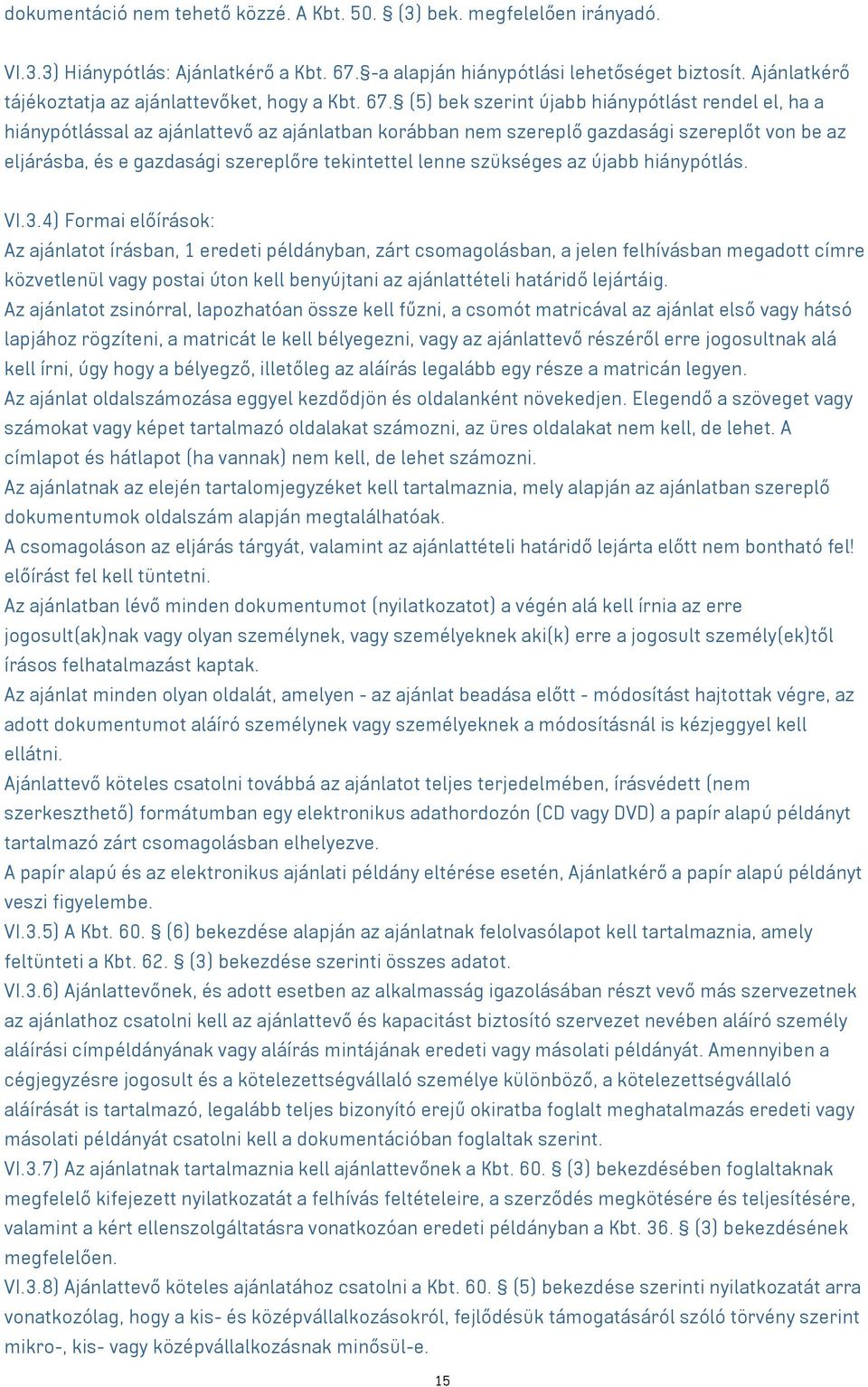 (5) bek szerint újabb hiánypótlást rendel el, ha a hiánypótlással az ajánlattevő az ajánlatban korábban nem szereplő gazdasági szereplőt von be az eljárásba, és e gazdasági szereplőre tekintettel