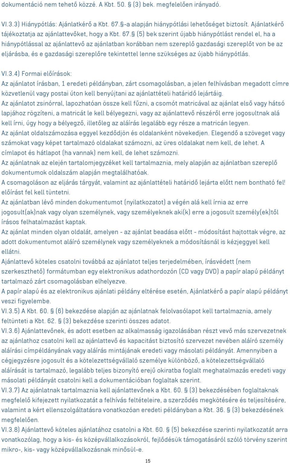 (5) bek szerint újabb hiánypótlást rendel el, ha a hiánypótlással az ajánlattevő az ajánlatban korábban nem szereplő gazdasági szereplőt von be az eljárásba, és e gazdasági szereplőre tekintettel