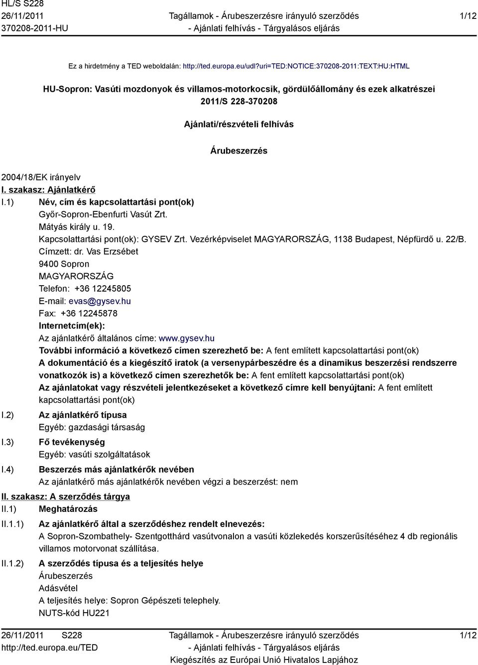 irányelv I. szakasz: Ajánlatkérő I.1) Név, cím és kapcsolattartási pont(ok) Győr-Sopron-Ebenfurti Vasút Zrt. Mátyás király u. 19. Kapcsolattartási pont(ok): GYSEV Zrt.