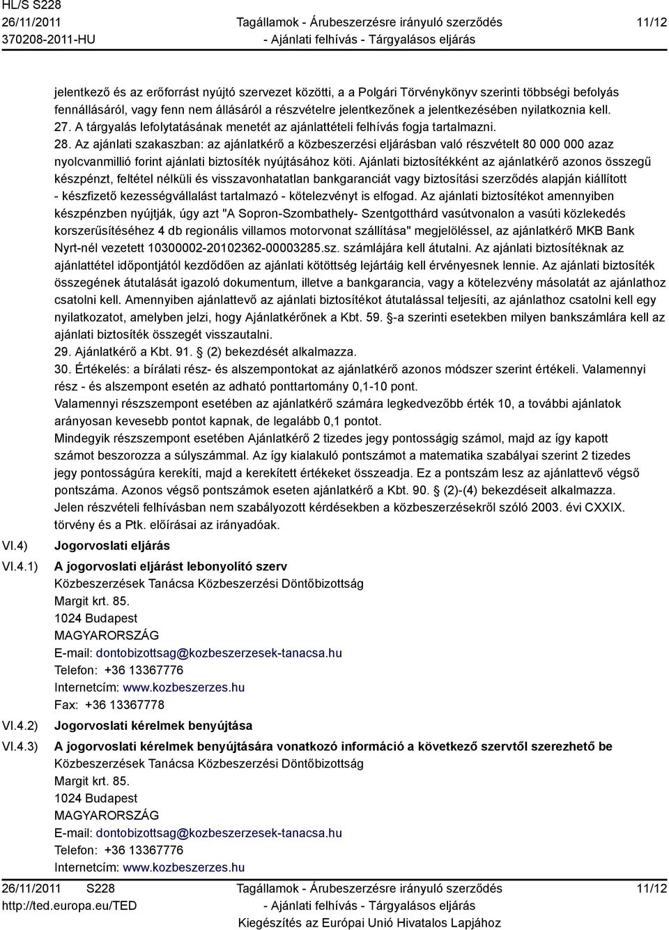 jelentkezésében nyilatkoznia kell. 27. A tárgyalás lefolytatásának menetét az ajánlattételi felhívás fogja tartalmazni. 28.