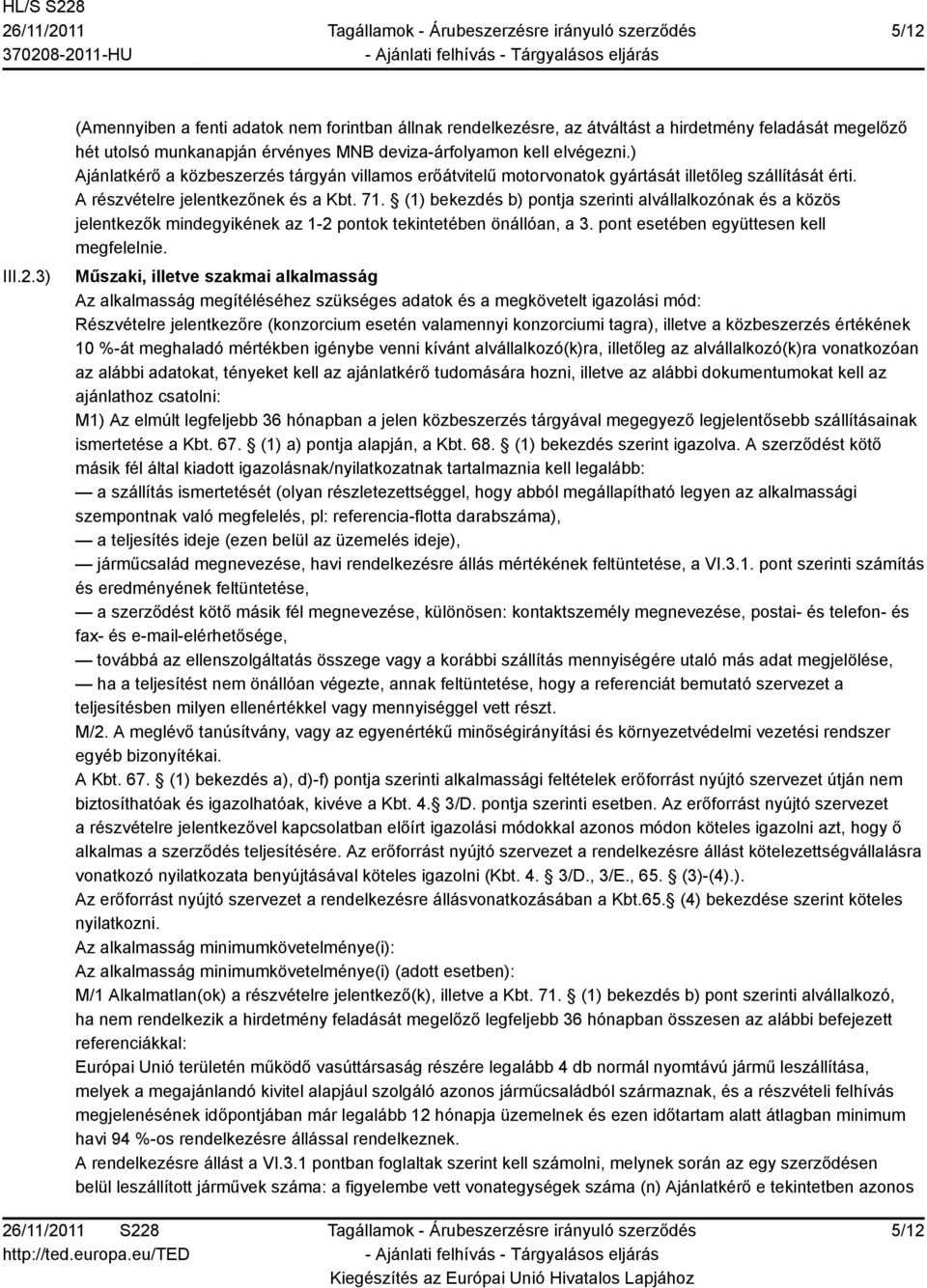 (1) bekezdés b) pontja szerinti alvállalkozónak és a közös jelentkezők mindegyikének az 1-2 pontok tekintetében önállóan, a 3. pont esetében együttesen kell megfelelnie.