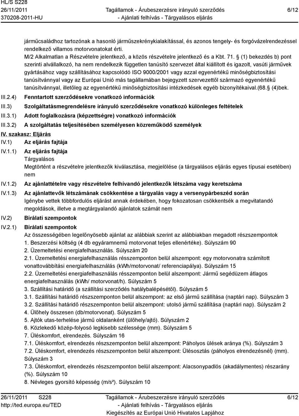 (1) bekezdés b) pont szerinti alvállalkozó, ha nem rendelkezik független tanúsító szervezet által kiállított és igazolt, vasúti járművek gyártásához vagy szállításához kapcsolódó ISO 9000/2001 vagy