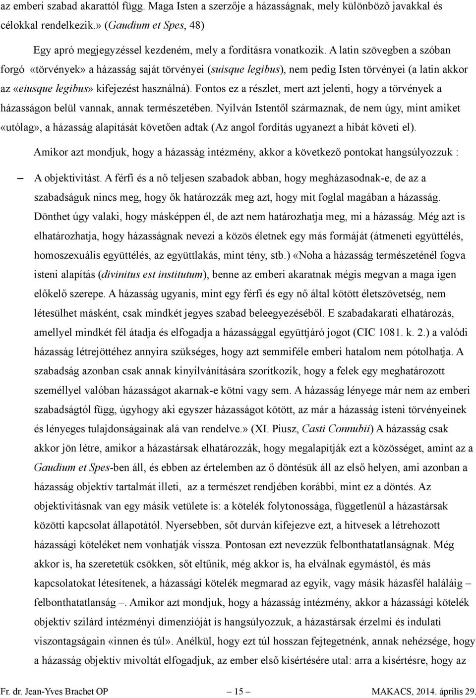 A latin szövegben a szóban forgó «törvények» a házasság saját törvényei (suisque legibus), nem pedig Isten törvényei (a latin akkor az «eiusque legibus» kifejezést használná).