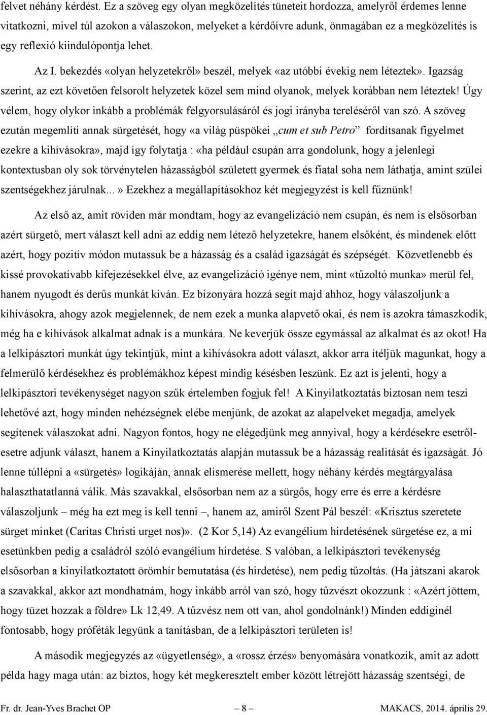 kiindulópontja lehet. Az I. bekezdés «olyan helyzetekről» beszél, melyek «az utóbbi évekig nem léteztek».