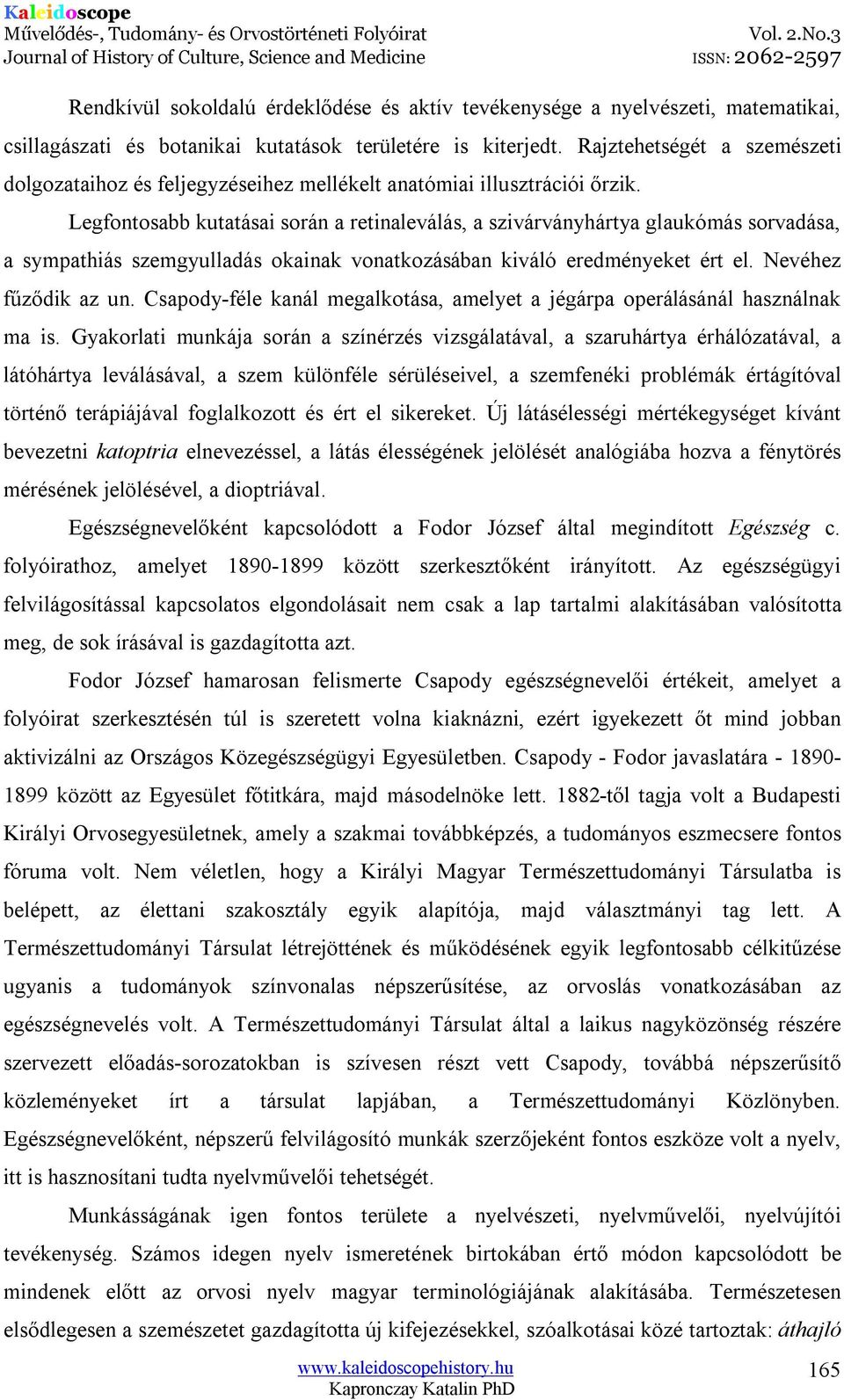 Legfontosabb kutatásai során a retinaleválás, a szivárványhártya glaukómás sorvadása, a sympathiás szemgyulladás okainak vonatkozásában kiváló eredményeket ért el. Nevéhez fűződik az un.