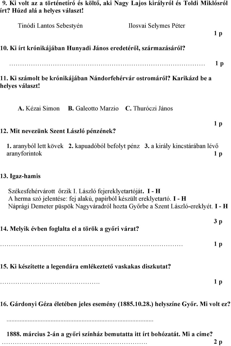 Thuróczi János 12. Mit nevezünk Szent László pénzének? 1. aranyból lett kövek 2. kapuadóból befolyt pénz 3. a király kincstárában lévő aranyforintok 13. Igaz-hamis Székesfehérvárott őrzik I.