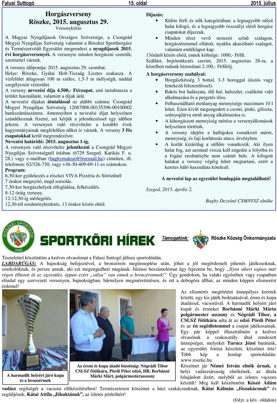 évi horgászversenyét. A versenyre minden horgászni szeretőt, szeretettel várunk. A verseny időpontja: 2015. augusztus 29. szombat. Helye: Röszke, Gyálai Holt-Tiszaág Lisztes szakasza.