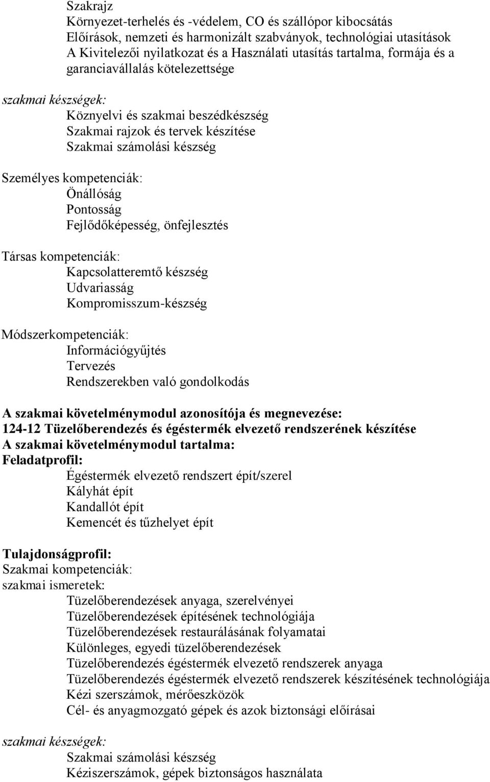 Pontosság Fejlődőképesség, önfejlesztés Társas kompetenciák: Kapcsolatteremtő készség Udvariasság Kompromisszum-készség Módszerkompetenciák: Információgyűjtés Tervezés Rendszerekben való gondolkodás