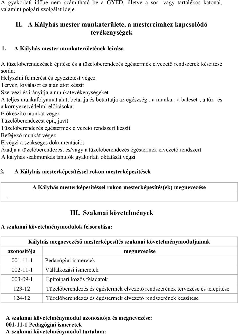 és ajánlatot készít Szervezi és irányítja a munkatevékenységeket A teljes munkafolyamat alatt betartja és betartatja az egészség-, a munka-, a baleset-, a tűz- és a környezetvédelmi előírásokat