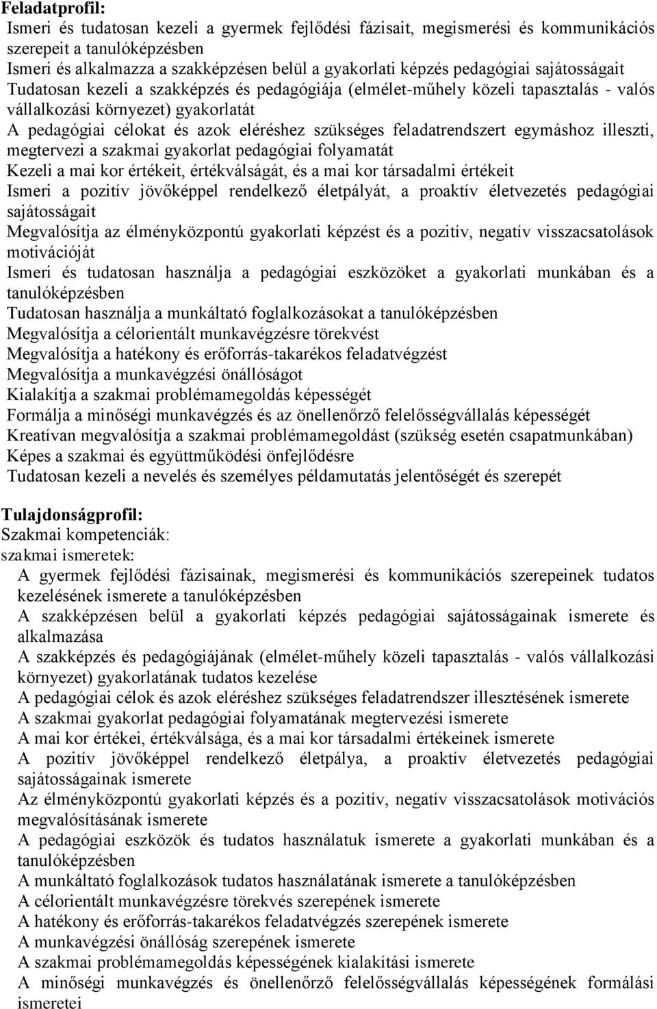 feladatrendszert egymáshoz illeszti, megtervezi a szakmai gyakorlat pedagógiai folyamatát Kezeli a mai kor értékeit, értékválságát, és a mai kor társadalmi értékeit Ismeri a pozitív jövőképpel