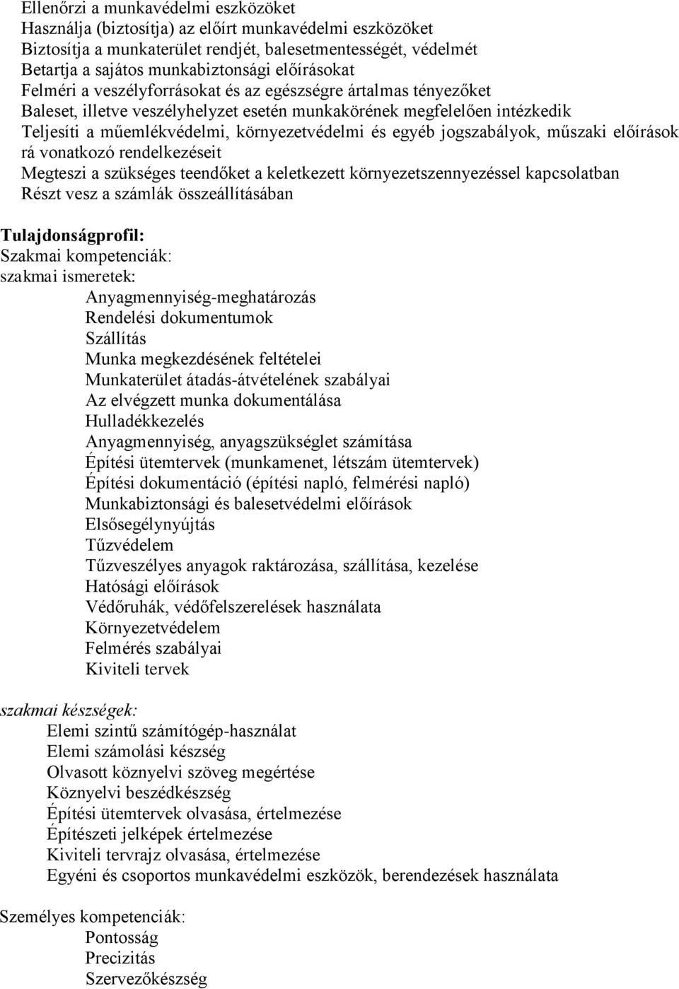 egyéb jogszabályok, műszaki előírások rá vonatkozó rendelkezéseit Megteszi a szükséges teendőket a keletkezett környezetszennyezéssel kapcsolatban Részt vesz a számlák összeállításában