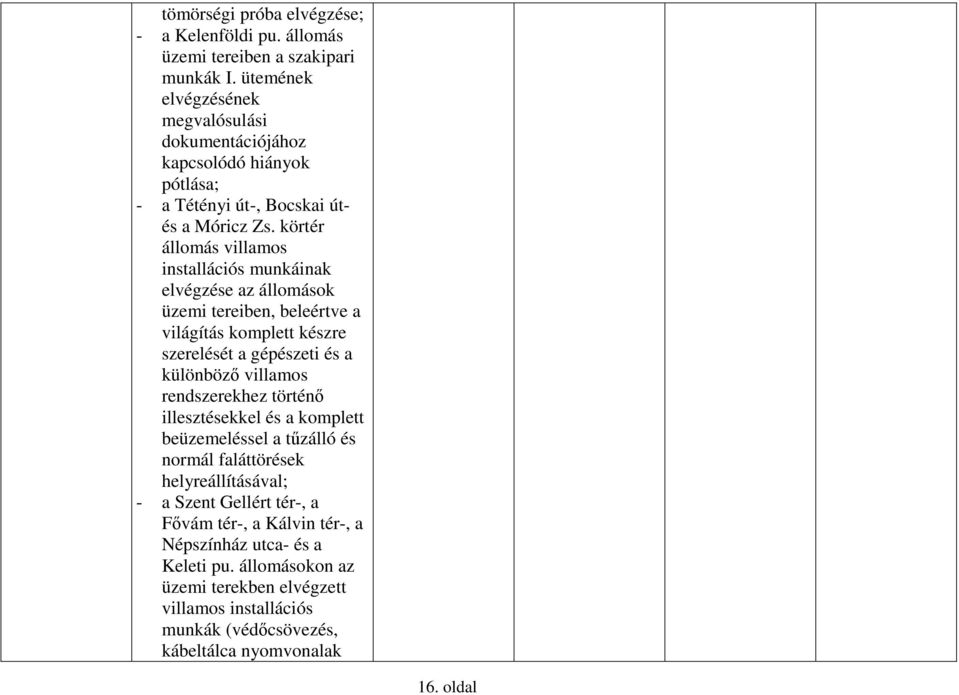 körtér állomás villamos installációs munkáinak elvégzése az állomások üzemi tereiben, beleértve a világítás komplett készre szerelését a gépészeti és a különböző villamos