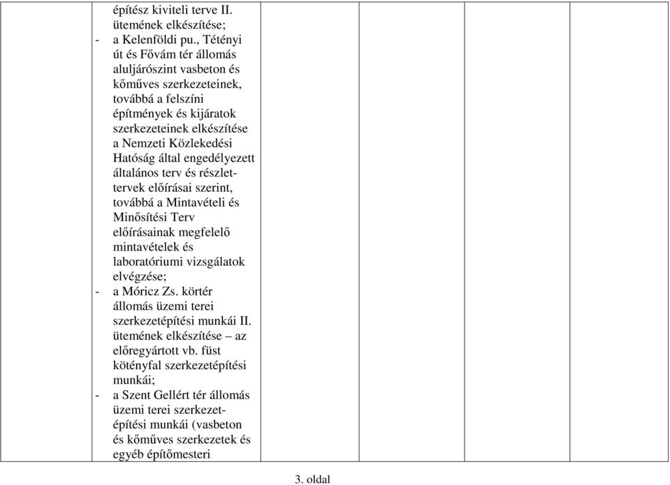 Hatóság által engedélyezett általános terv és részlettervek előírásai szerint, továbbá a Mintavételi és Minősítési Terv előírásainak megfelelő mintavételek és laboratóriumi