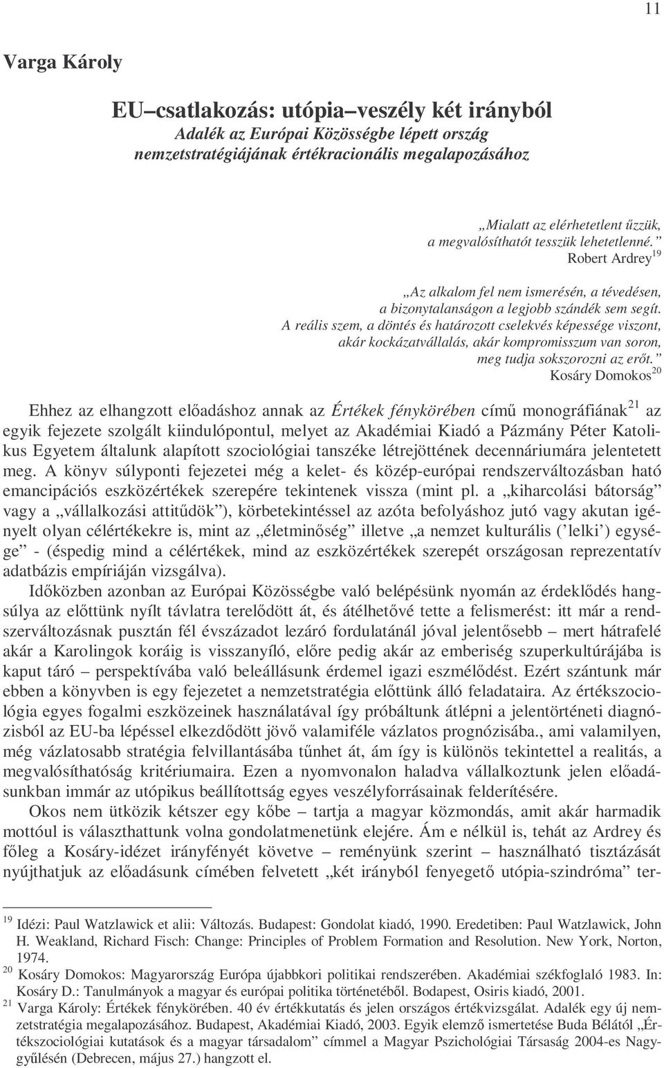 A reális szem, a döntés és határozott cselekvés képessége viszont, akár kockázatvállalás, akár kompromisszum van soron, meg tudja sokszorozni az erıt.