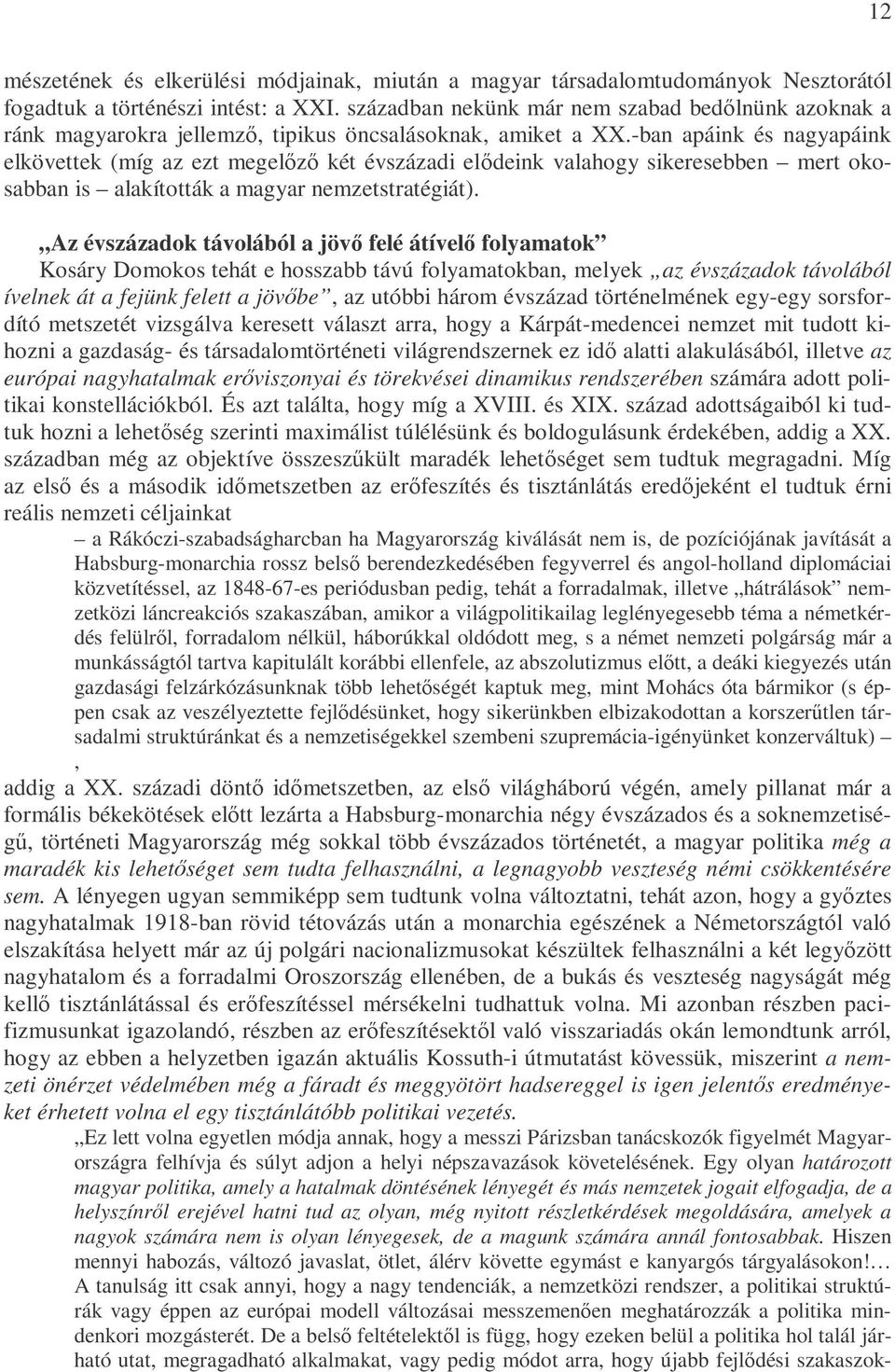-ban apáink és nagyapáink elkövettek (míg az ezt megelızı két évszázadi elıdeink valahogy sikeresebben mert okosabban is alakították a magyar nemzetstratégiát).