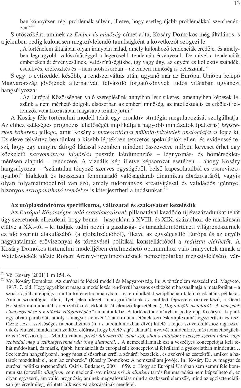 irányban halad, amely különbözı tendenciák eredıje, és amelyben legnagyobb valószínőséggel a legerısebb tendencia érvényesül.