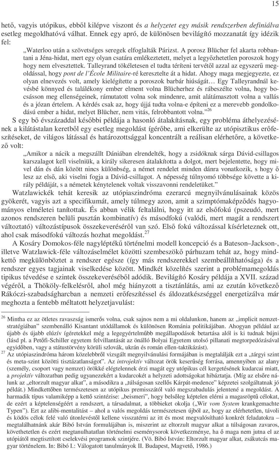 A porosz Blücher fel akarta robbantani a Jéna-hidat, mert egy olyan csatára emlékeztetett, melyet a legyızhetetlen poroszok hogy hogy nem elvesztettek.