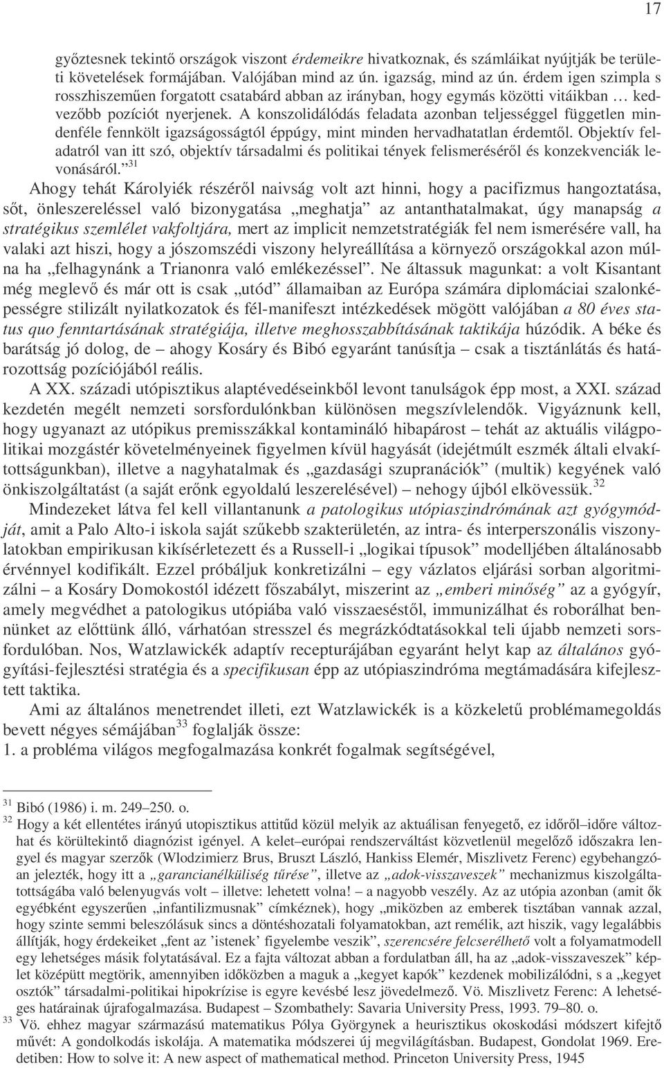 A konszolidálódás feladata azonban teljességgel független mindenféle fennkölt igazságosságtól éppúgy, mint minden hervadhatatlan érdemtıl.