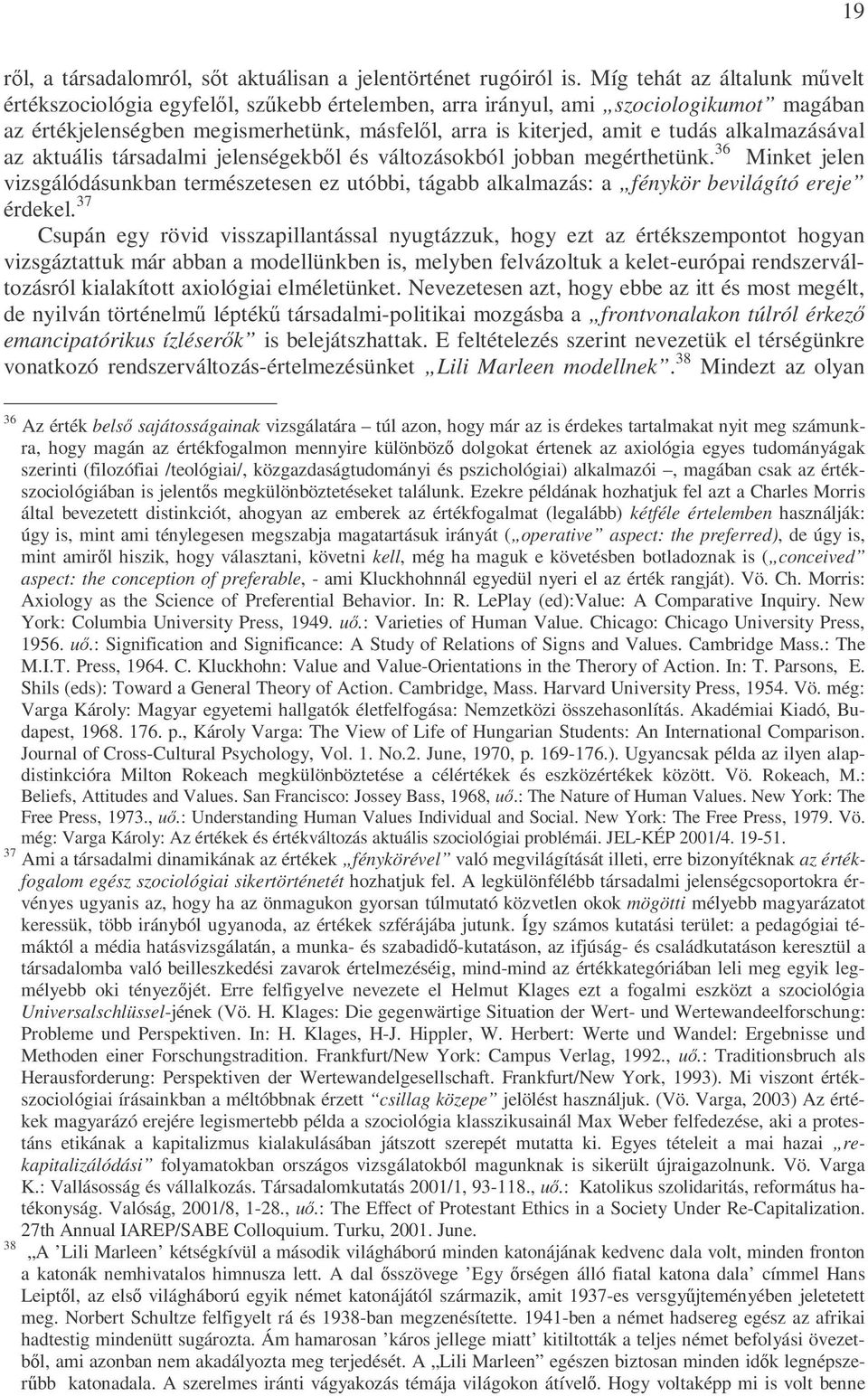 alkalmazásával az aktuális társadalmi jelenségekbıl és változásokból jobban megérthetünk.