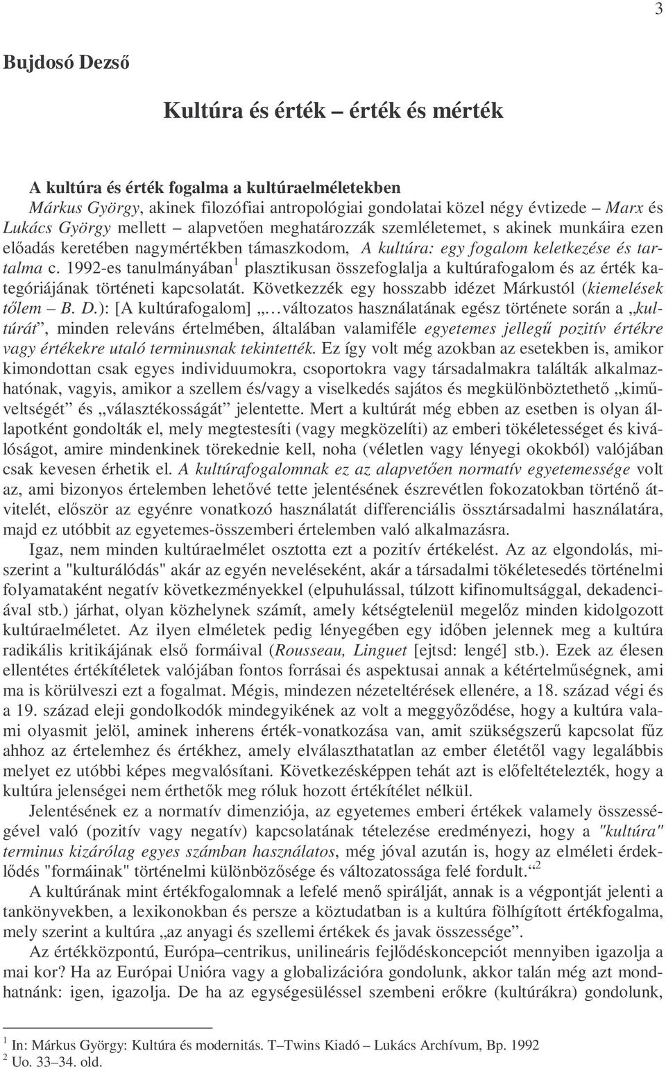 1992-es tanulmányában 1 plasztikusan összefoglalja a kultúrafogalom és az érték kategóriájának történeti kapcsolatát. Következzék egy hosszabb idézet Márkustól (kiemelések tılem B. D.