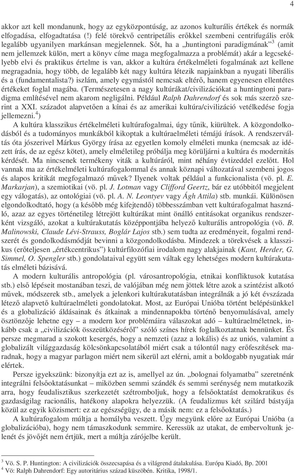Sıt, ha a huntingtoni paradigmának 3 (amit nem jellemzek külön, mert a könyv címe maga megfogalmazza a problémát) akár a legcsekélyebb elvi és praktikus értelme is van, akkor a kultúra értékelméleti