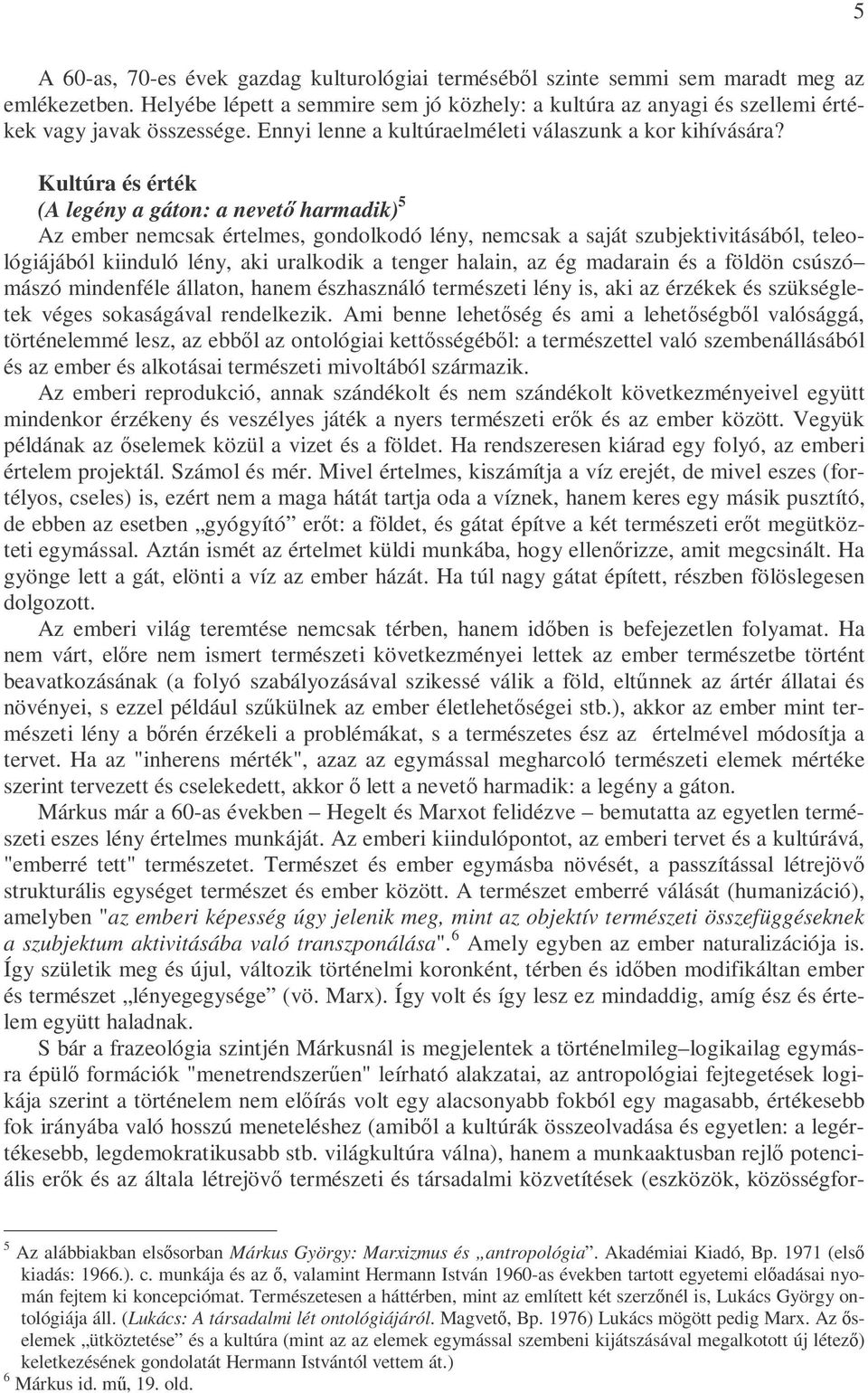 Kultúra és érték (A legény a gáton: a nevetı harmadik) 5 Az ember nemcsak értelmes, gondolkodó lény, nemcsak a saját szubjektivitásából, teleológiájából kiinduló lény, aki uralkodik a tenger halain,
