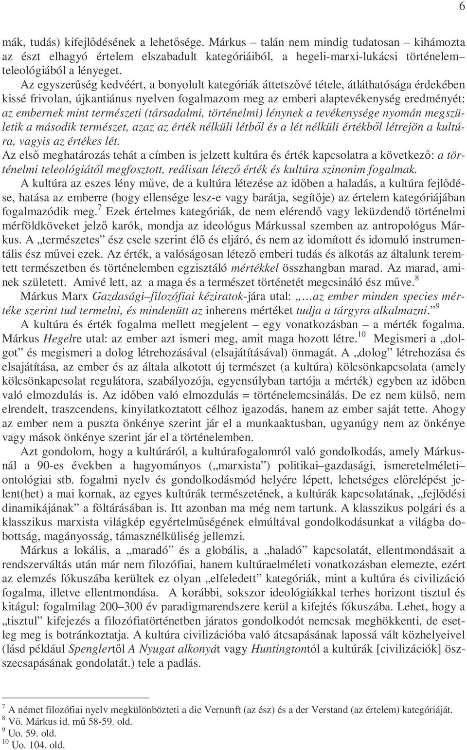 természeti (társadalmi, történelmi) lénynek a tevékenysége nyomán megszületik a második természet, azaz az érték nélküli létbıl és a lét nélküli értékbıl létrejön a kultúra, vagyis az értékes lét.