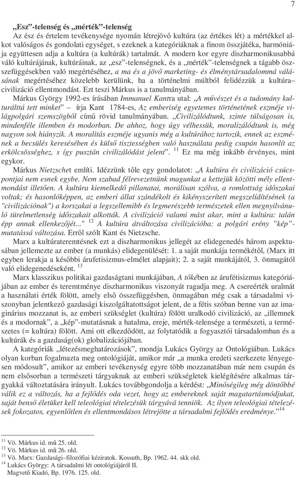 A modern kor egyre diszharmonikusabbá váló kultúrájának, kultúráinak, az esz -telenségnek, és a mérték -telenségnek a tágabb öszszefüggésekben való megértéséhez, a ma és a jövı marketing- és