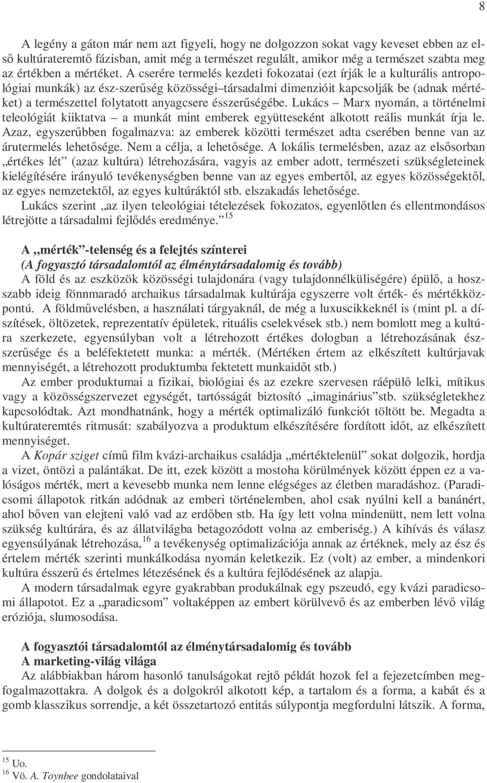 A cserére termelés kezdeti fokozatai (ezt írják le a kulturális antropológiai munkák) az ész-szerőség közösségi társadalmi dimenzióit kapcsolják be (adnak mértéket) a természettel folytatott