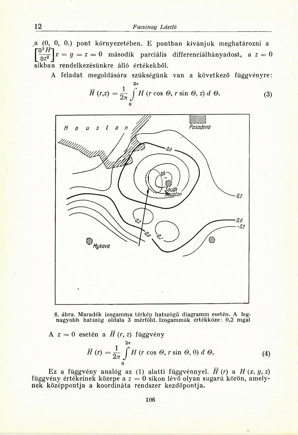 A feladat megoldására szükségünk van a következő függvényre: 2 л H (r,z) = ^ J H (r cos 0, r sin 0, z) d 0. (3) 0 8. ábra. Maradék izogamma térkép hatszögű diagramm esetén.