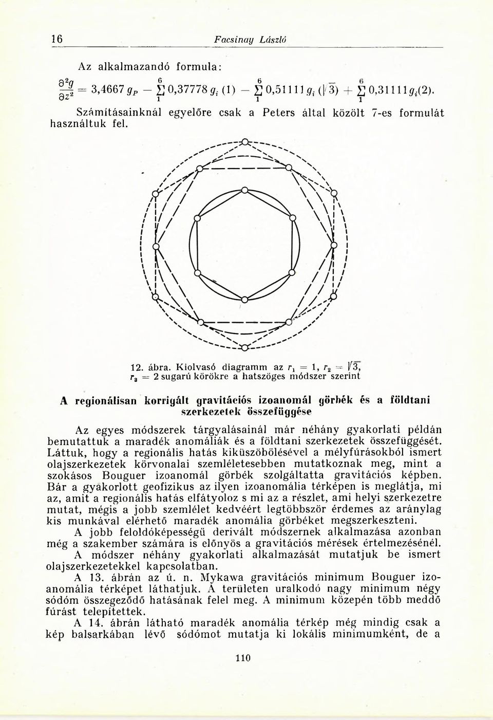 Kiolvasó diagramm az rt = 1, r2 = 1^3, r3 = 2 sugarú körökre a hatszöges módszer szerint A regionálisan korrigált gravitációs izoanomál görbék és a földtani szerkezetek összefüggése Az egyes