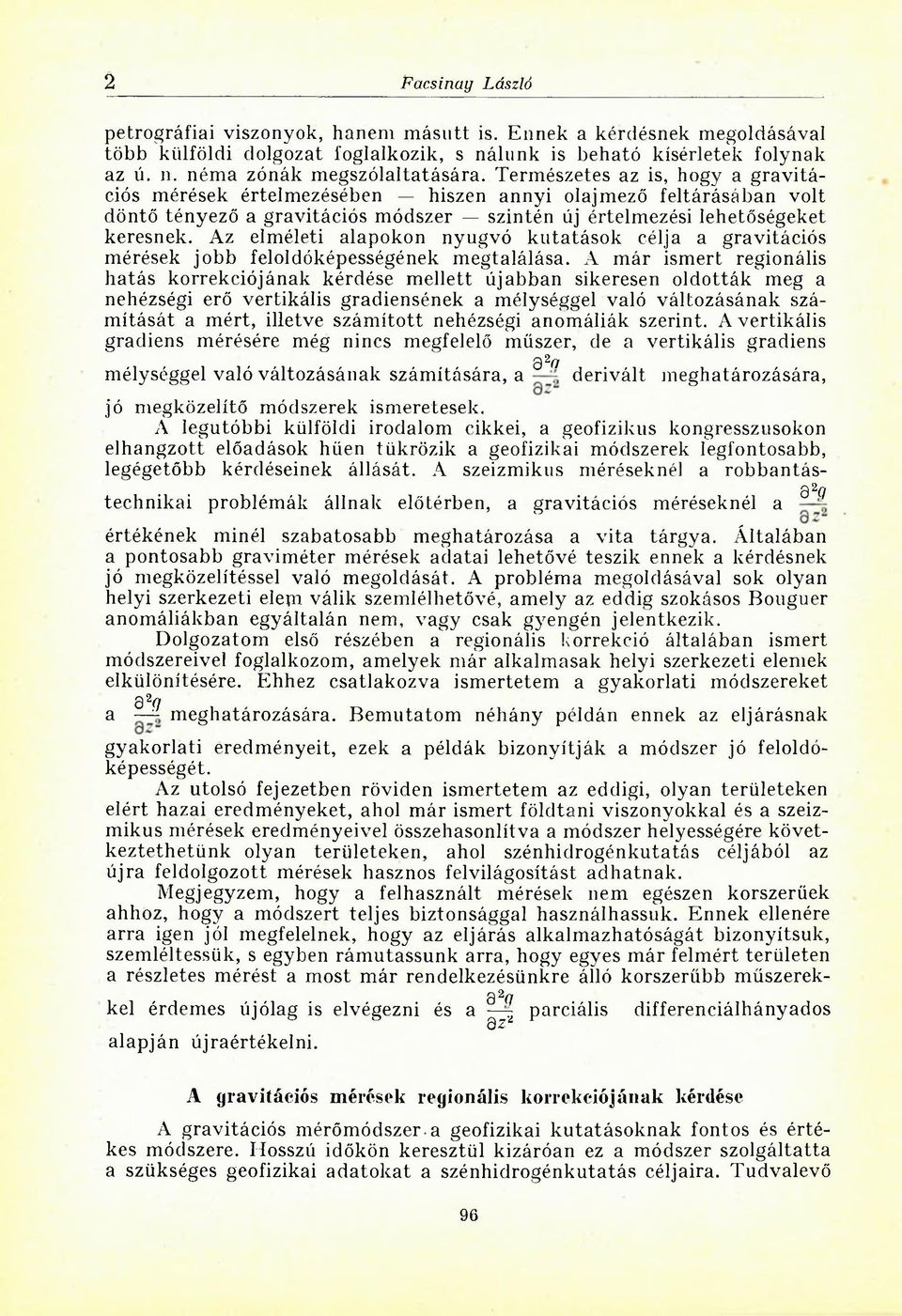 Az elméleti alapokon nyugvó kutatások célja a gravitációs mérések jobb feloldóképességének megtalálása.