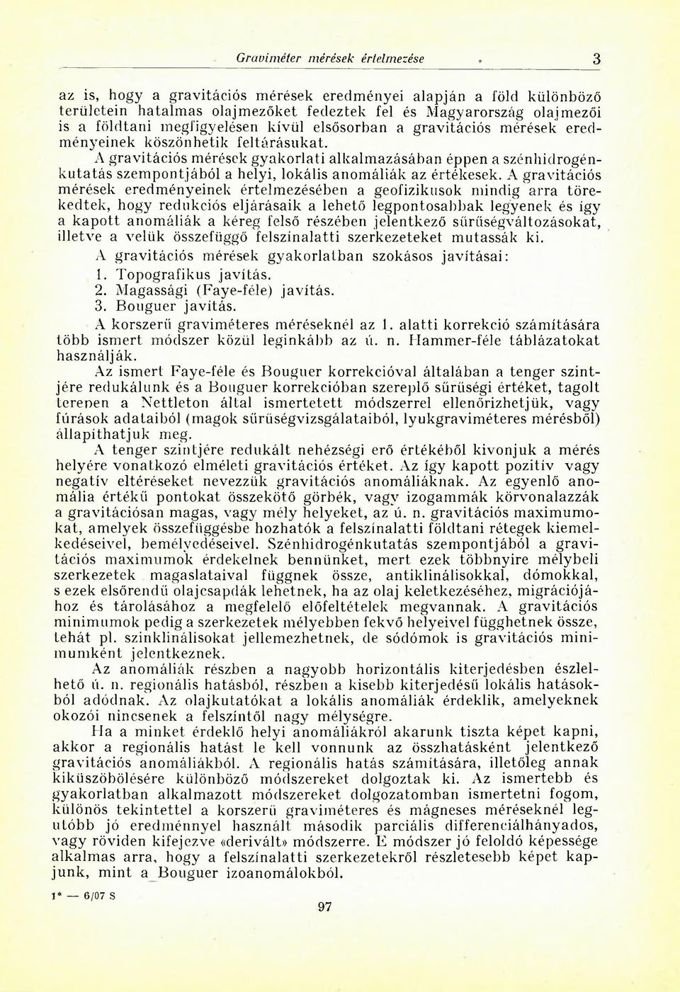 A gravitációs mérések gyakorlati alkalmazásában éppen a szénhidrogénkutatás szempontjából a helyi, lokális anomáliák az értékesek.