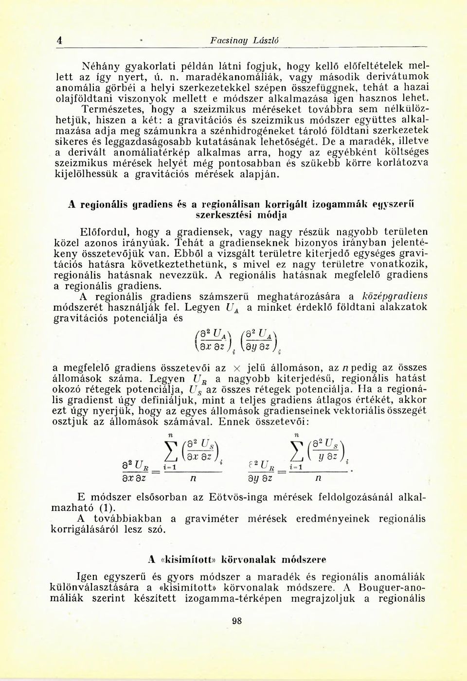 Természetes, hogy a szeizmikus méréseket továbbra sem nélkülözhetjük, hiszen a két: a gravitációs és szeizmikus módszer együttes alkalmazása adja meg számunkra a szénhidrogéneket tároló földtani