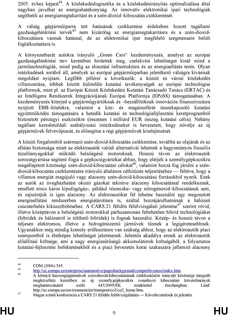 A válság gépjárműiparra tett hatásának csökkentése érdekében hozott tagállami gazdaságélénkítési tervek 45 nem kizárólag az energiamegtakarításra és a szén-dioxidkibocsátásra vannak hatással, de az