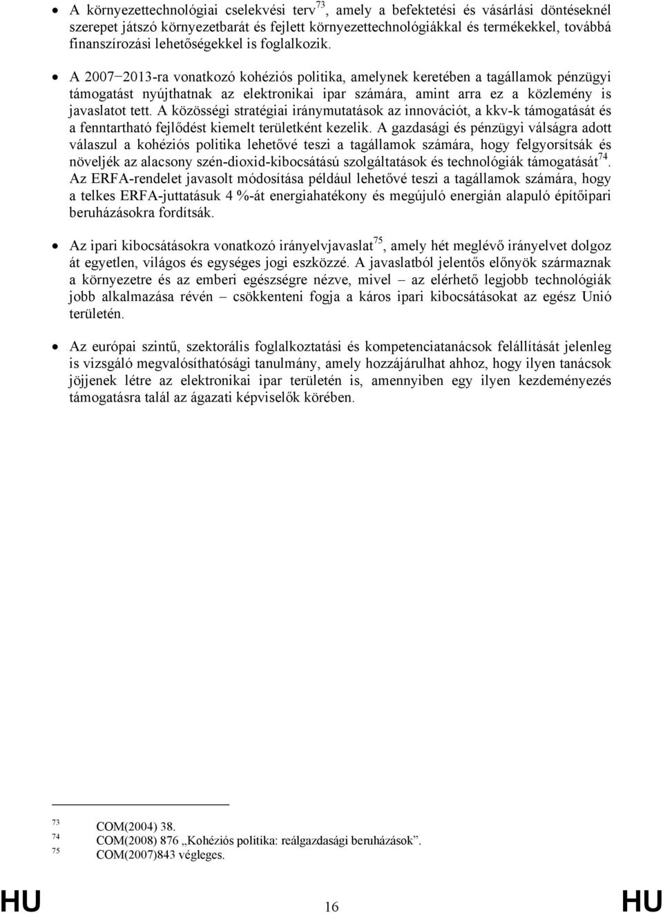 A 2007 2013-ra vonatkozó kohéziós politika, amelynek keretében a tagállamok pénzügyi támogatást nyújthatnak az elektronikai ipar számára, amint arra ez a közlemény is javaslatot tett.