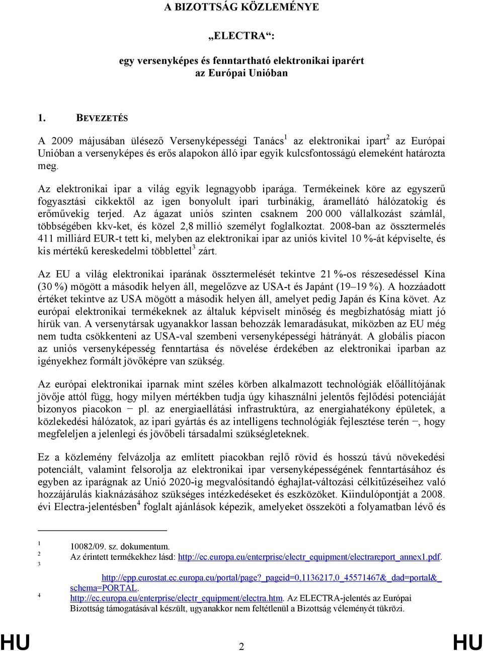 Az elektronikai ipar a világ egyik legnagyobb iparága. Termékeinek köre az egyszerű fogyasztási cikkektől az igen bonyolult ipari turbinákig, áramellátó hálózatokig és erőművekig terjed.