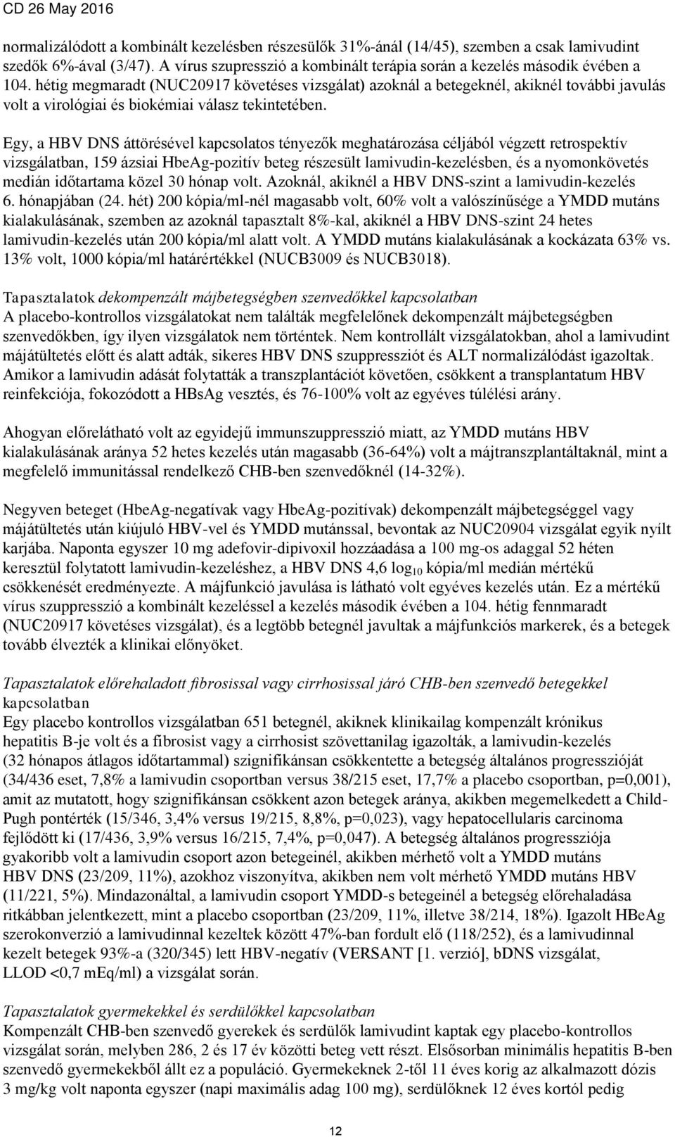 Egy, a HBV DNS áttörésével kapcsolatos tényezők meghatározása céljából végzett retrospektív vizsgálatban, 159 ázsiai HbeAg-pozitív beteg részesült lamivudin-kezelésben, és a nyomonkövetés medián