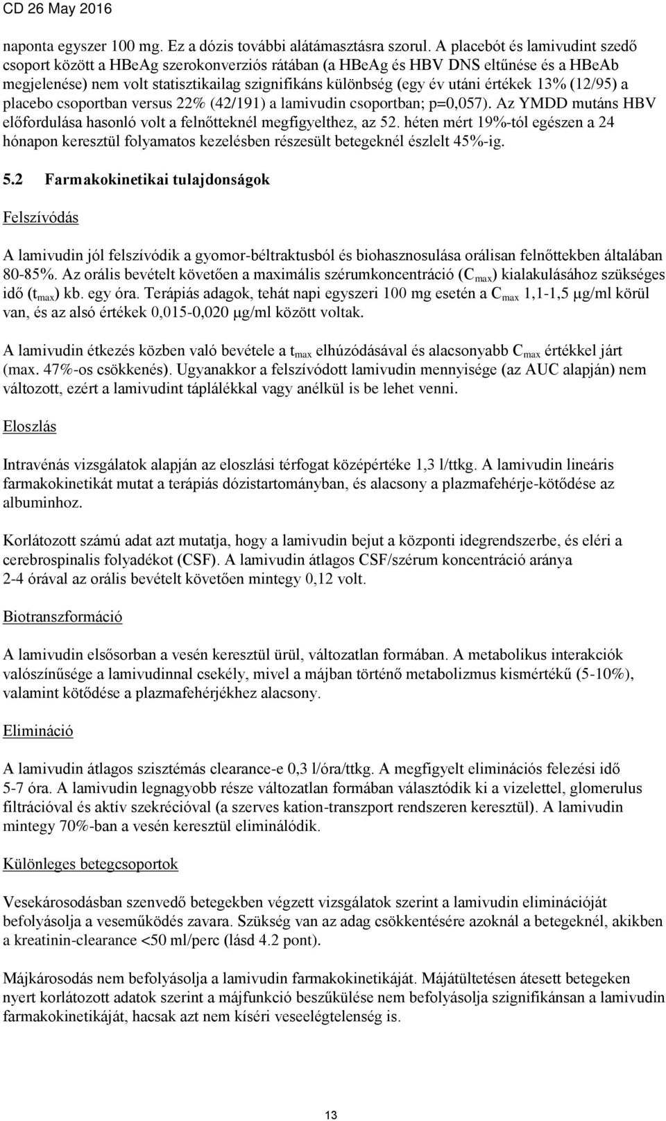 értékek 13% (12/95) a placebo csoportban versus 22% (42/191) a lamivudin csoportban; p=0,057). Az YMDD mutáns HBV előfordulása hasonló volt a felnőtteknél megfigyelthez, az 52.