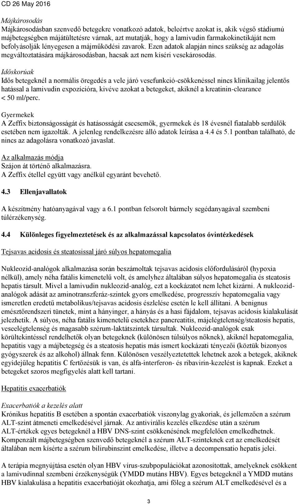 Időskorúak Idős betegeknél a normális öregedés a vele járó vesefunkció-csökkenéssel nincs klinikailag jelentős hatással a lamivudin expozícióra, kivéve azokat a betegeket, akiknél a