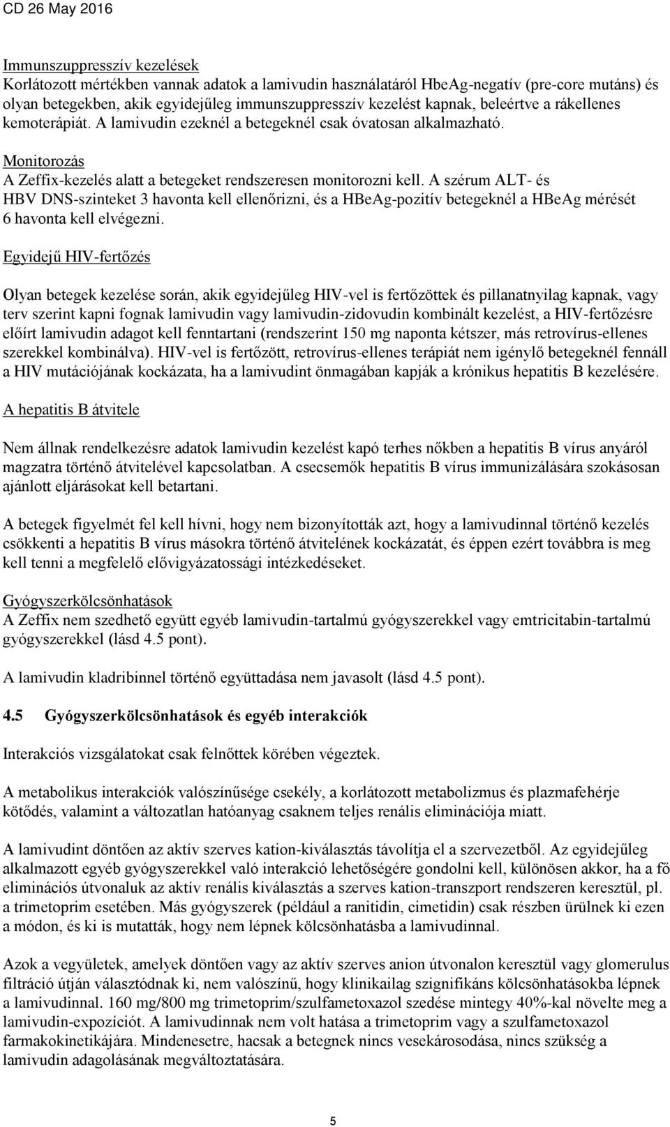 A szérum ALT- és HBV DNS-szinteket 3 havonta kell ellenőrizni, és a HBeAg-pozitív betegeknél a HBeAg mérését 6 havonta kell elvégezni.