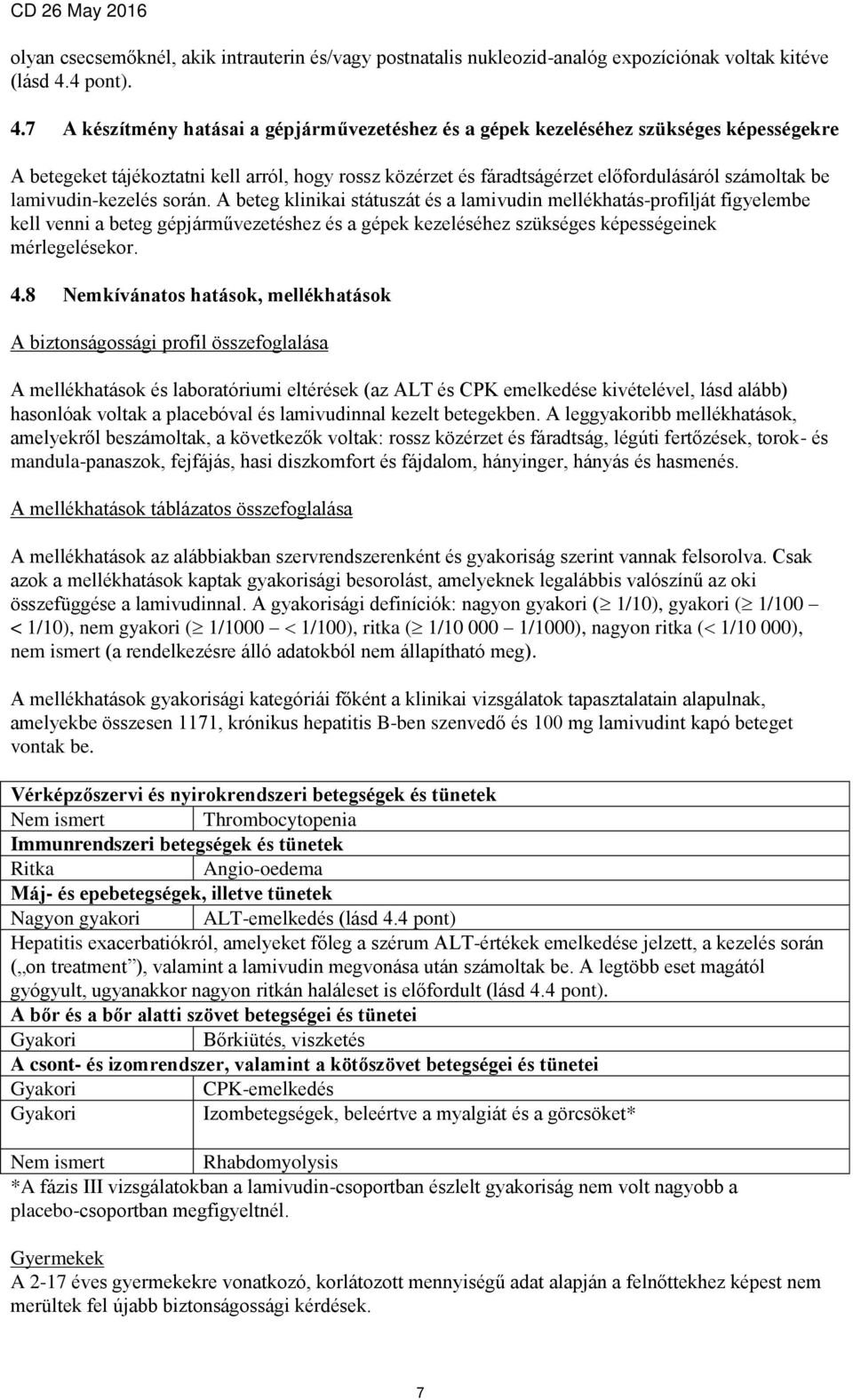 7 A készítmény hatásai a gépjárművezetéshez és a gépek kezeléséhez szükséges képességekre A betegeket tájékoztatni kell arról, hogy rossz közérzet és fáradtságérzet előfordulásáról számoltak be