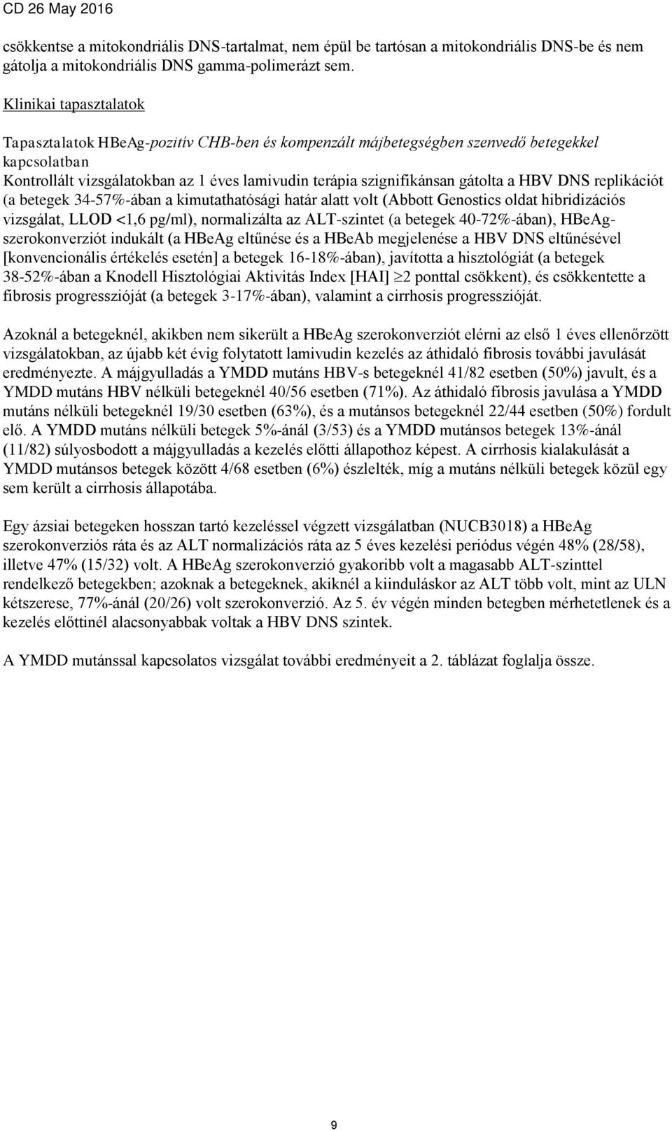 a HBV DNS replikációt (a betegek 34-57%-ában a kimutathatósági határ alatt volt (Abbott Genostics oldat hibridizációs vizsgálat, LLOD <1,6 pg/ml), normalizálta az ALT-szintet (a betegek 40-72%-ában),