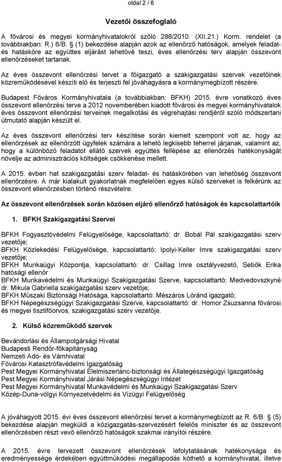Az éves összevont ellenőrzési tervet a főigazgató a szakigazgatási szervek vezetőinek közreműködésével készíti elő és terjeszti fel jóváhagyásra a kormánymegbízott részére.